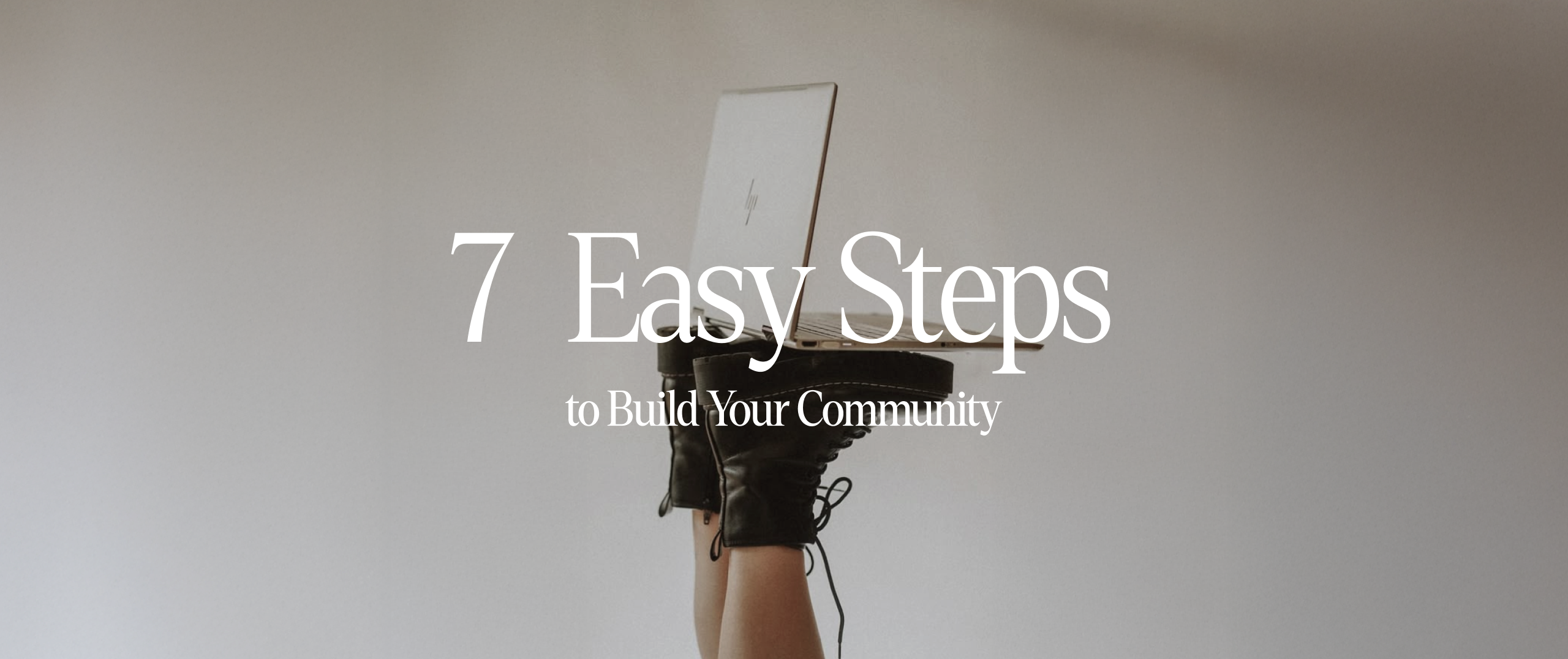 A person holding a laptop with their feet, displaying “7 Easy Steps to Build Your Community” — symbolizing creative and modern community-building strategies.